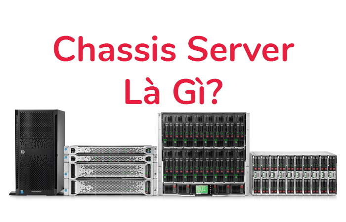 Chassis là gì? Có những loại Chassis Server nào?