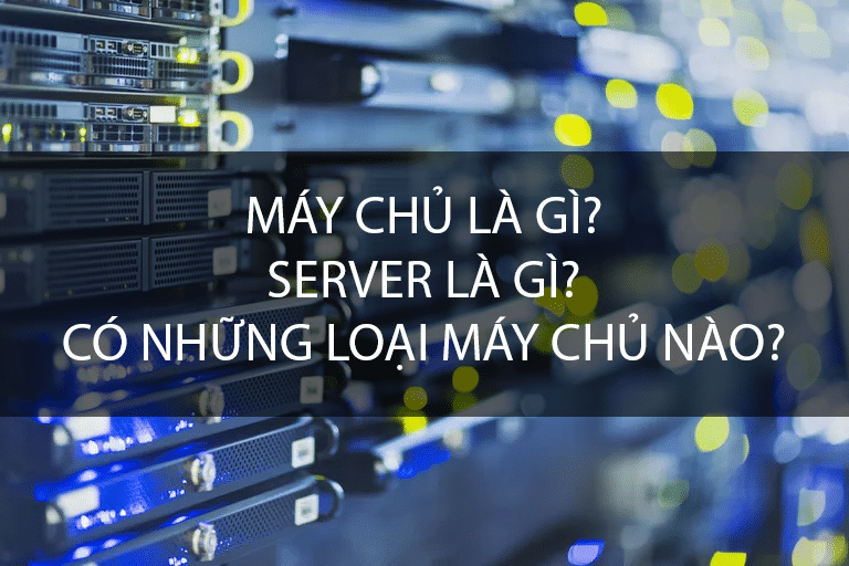 Máy Chủ Là Gì? Có Những Loại Máy Chủ Nào?
